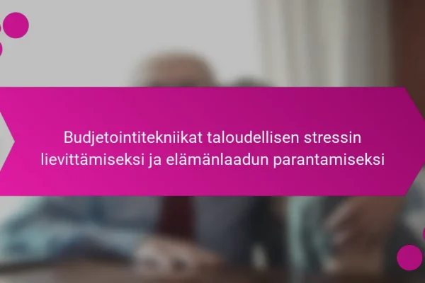 Budjetointitekniikat taloudellisen stressin lievittämiseksi ja elämänlaadun parantamiseksi