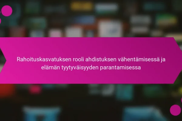 Rahoituskasvatuksen rooli ahdistuksen vähentämisessä ja elämän tyytyväisyyden parantamisessa