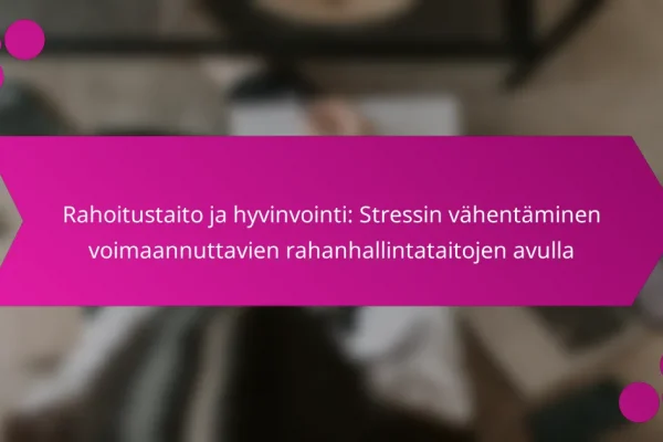 Rahoitustaito ja hyvinvointi: Stressin vähentäminen voimaannuttavien rahanhallintataitojen avulla