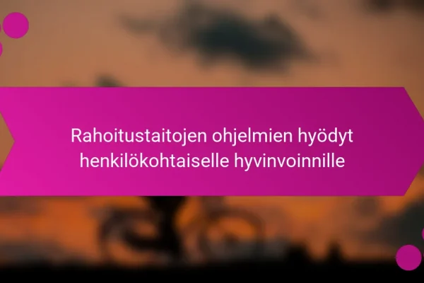 Rahoitustaitojen ohjelmien hyödyt henkilökohtaiselle hyvinvoinnille