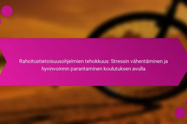Rahoitustietoisuusohjelmien tehokkuus: Stressin vähentäminen ja hyvinvoinnin parantaminen koulutuksen avulla