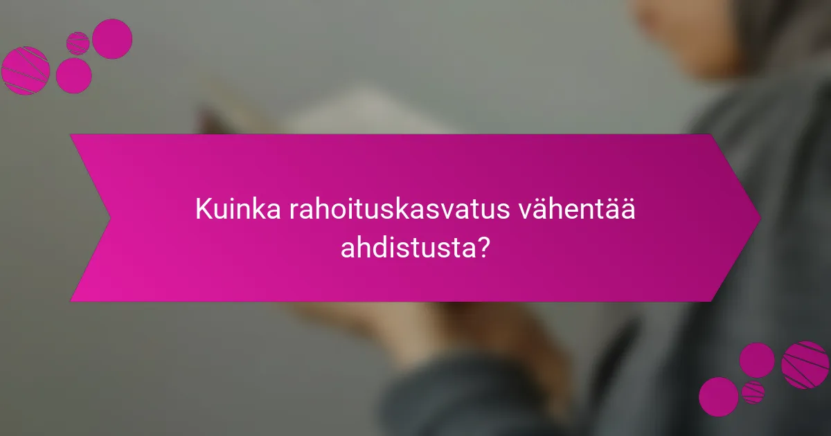 Kuinka rahoituskasvatus vähentää ahdistusta?