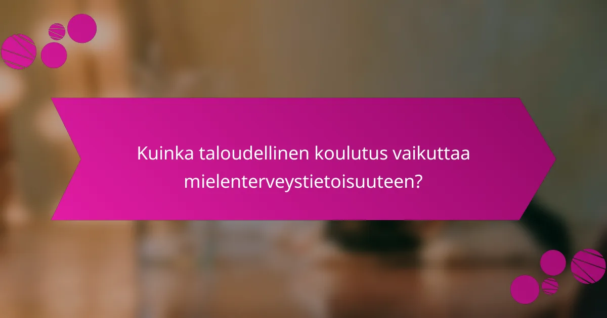 Kuinka taloudellinen koulutus vaikuttaa mielenterveystietoisuuteen?