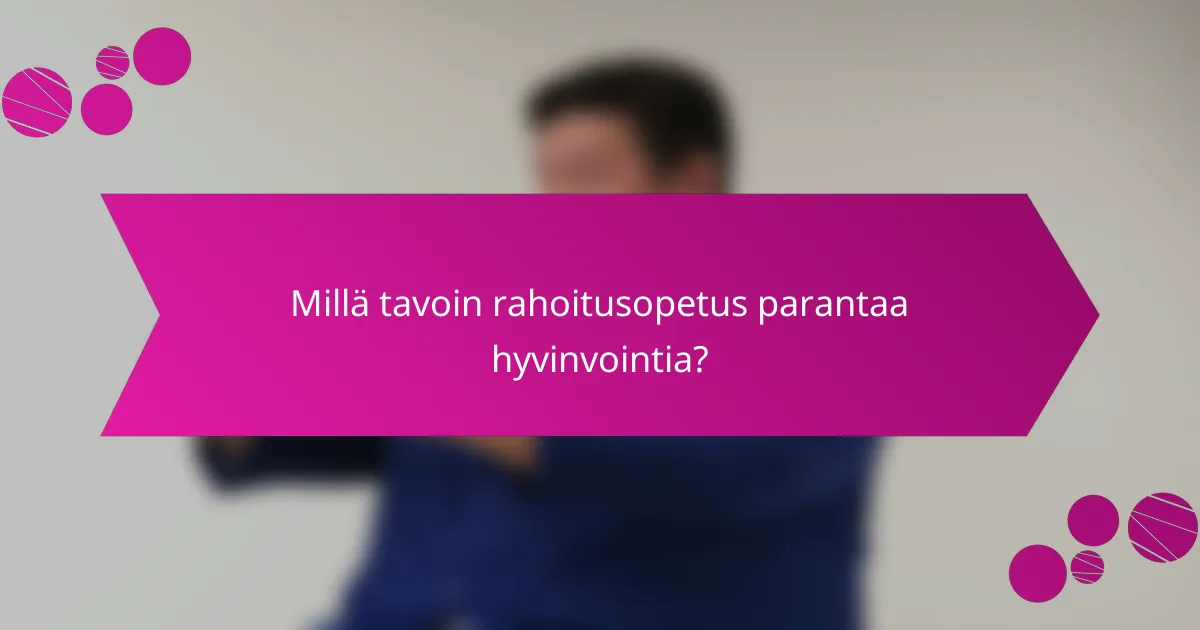 Millä tavoin rahoitusopetus parantaa hyvinvointia?