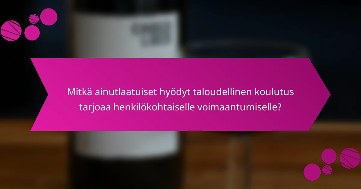 Mitkä ainutlaatuiset hyödyt taloudellinen koulutus tarjoaa henkilökohtaiselle voimaantumiselle?