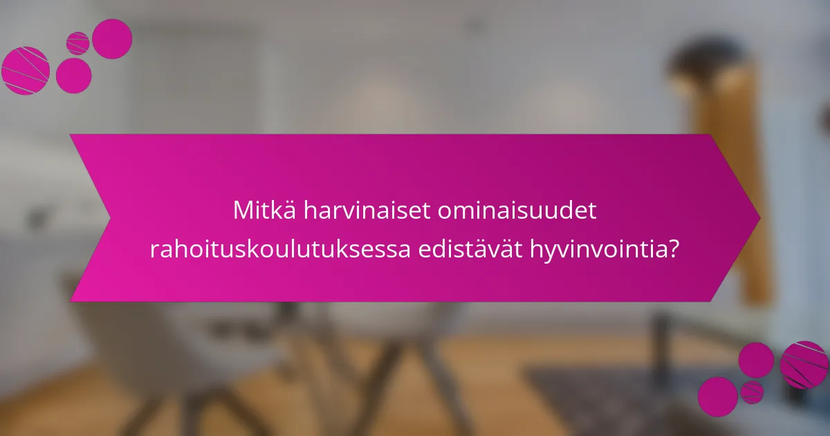 Mitkä harvinaiset ominaisuudet rahoituskoulutuksessa edistävät hyvinvointia?