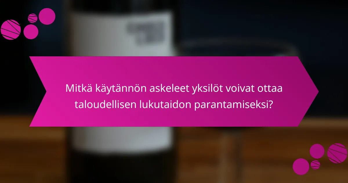 Mitkä käytännön askeleet yksilöt voivat ottaa taloudellisen lukutaidon parantamiseksi?