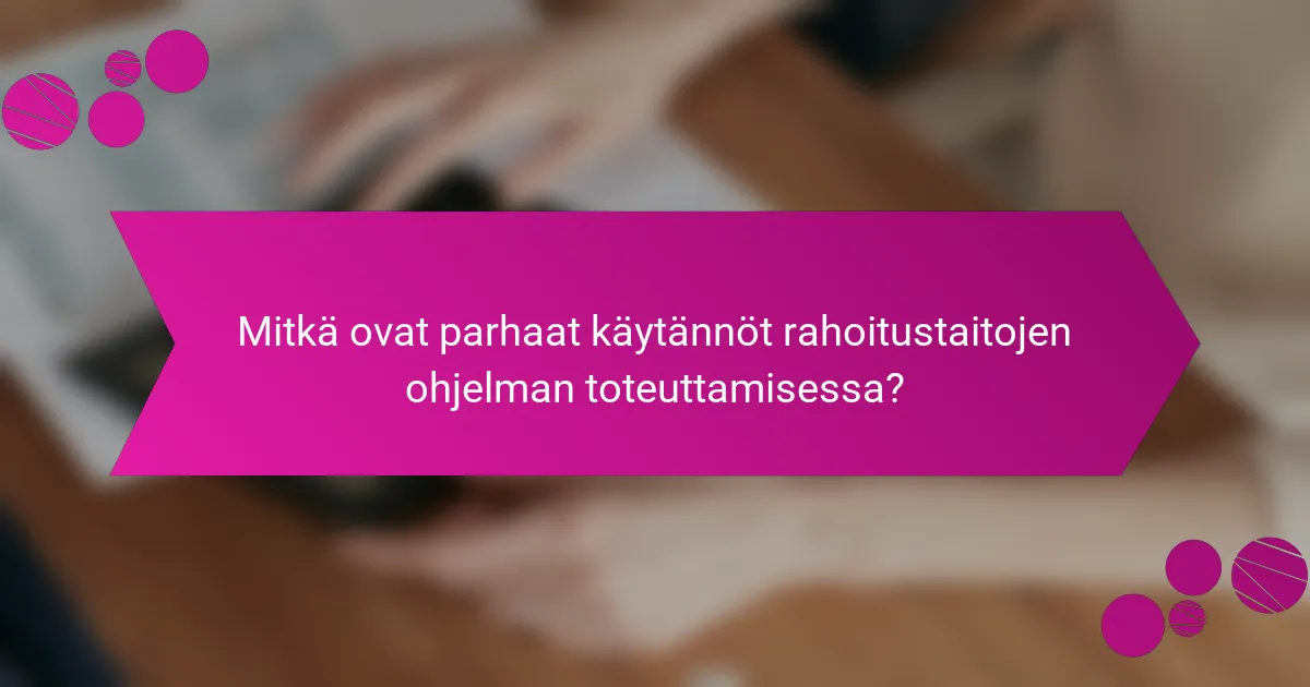 Mitkä ovat parhaat käytännöt rahoitustaitojen ohjelman toteuttamisessa?