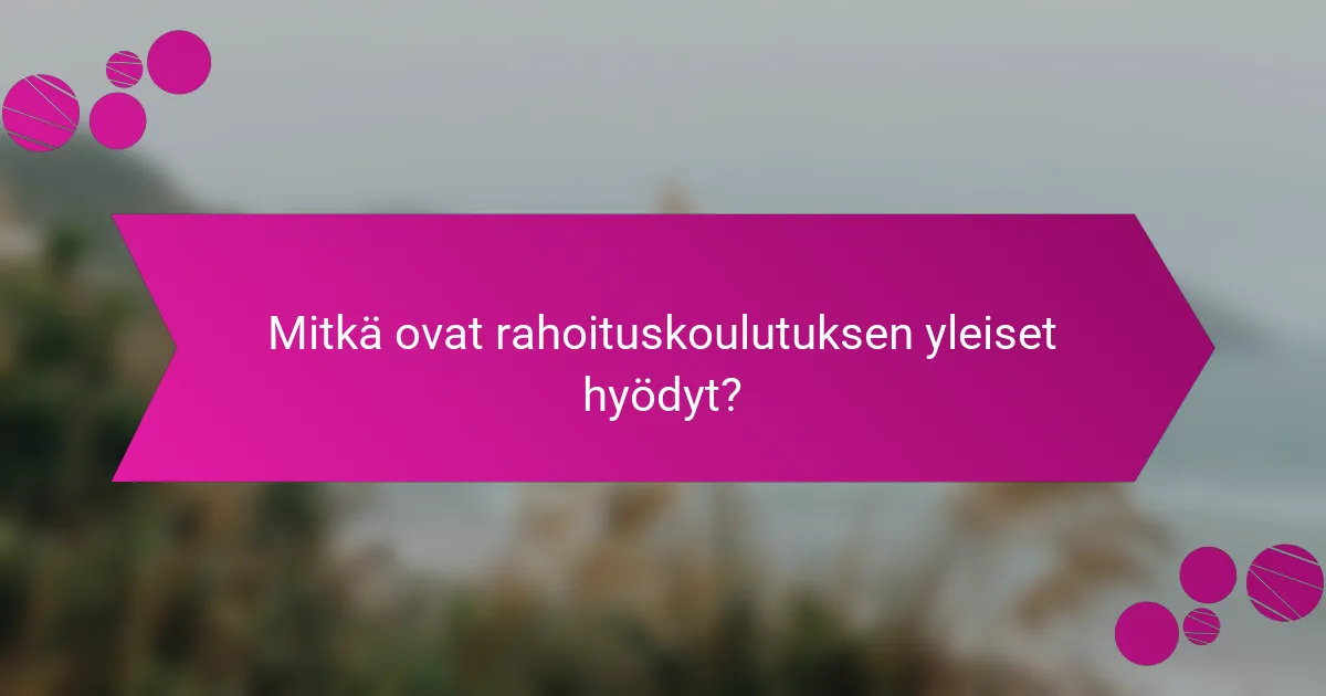 Mitkä ovat rahoituskoulutuksen yleiset hyödyt?