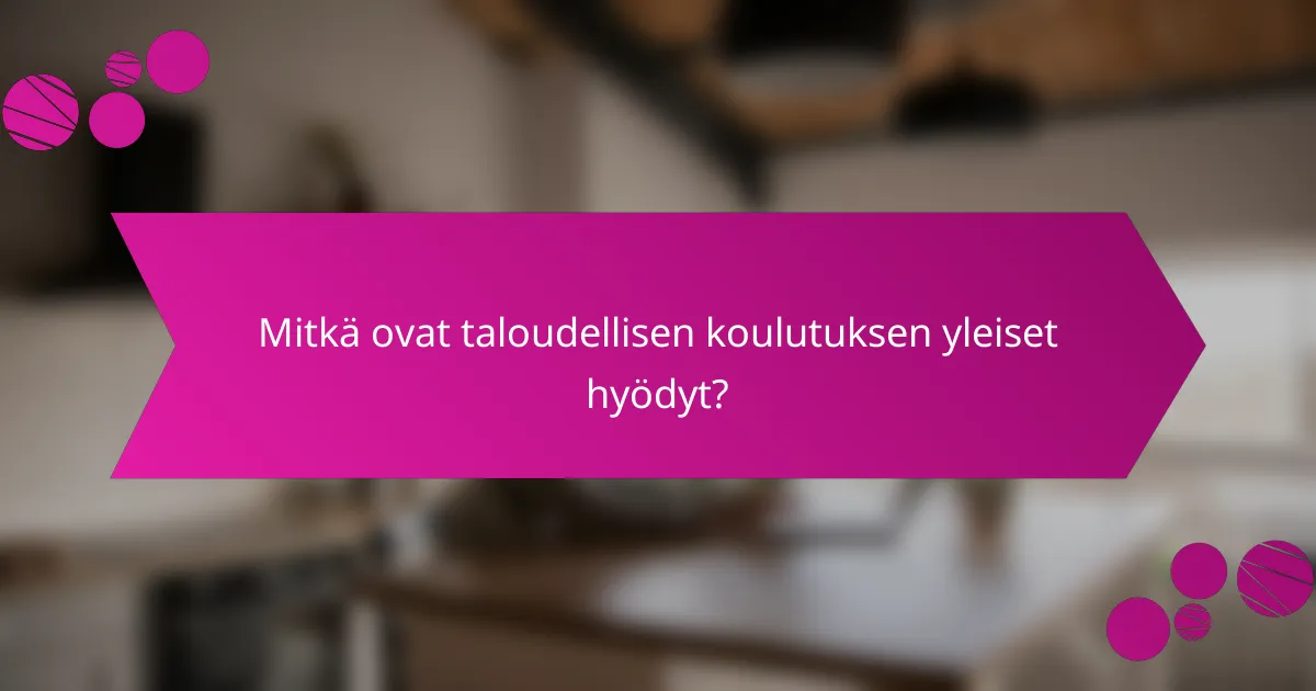 Mitkä ovat taloudellisen koulutuksen yleiset hyödyt?